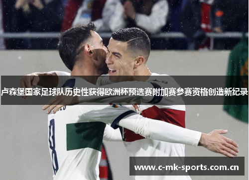 卢森堡国家足球队历史性获得欧洲杯预选赛附加赛参赛资格创造新纪录 卢森堡国家足球队历史性获得欧洲杯预选赛附加赛参赛资格创造新纪录